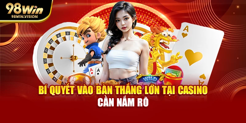 Bí quyết vào bàn thắng lớn tại casino cần nắm rõ