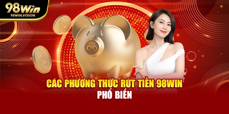 Các phương thức rút tiền 98WIN phổ biến