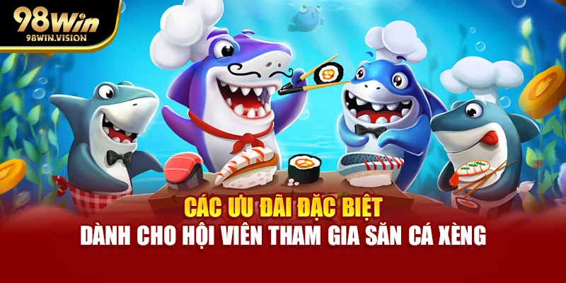 Các ưu đãi đặc biệt dành cho hội viên tham gia săn cá xèng