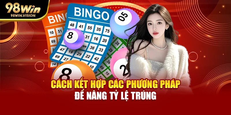Cách kết hợp các phương pháp để nâng tỷ lệ trúng