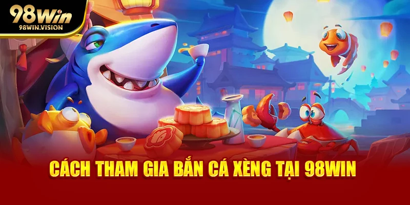 Cách tham gia bắn cá xèng tại 98WIN