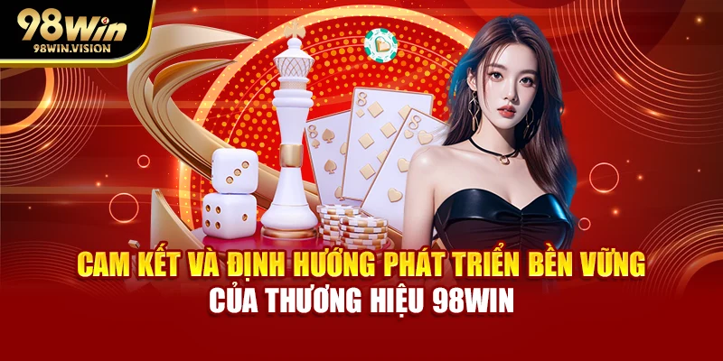 Cam kết và định hướng phát triển bền vững của thương hiệu 98WIN