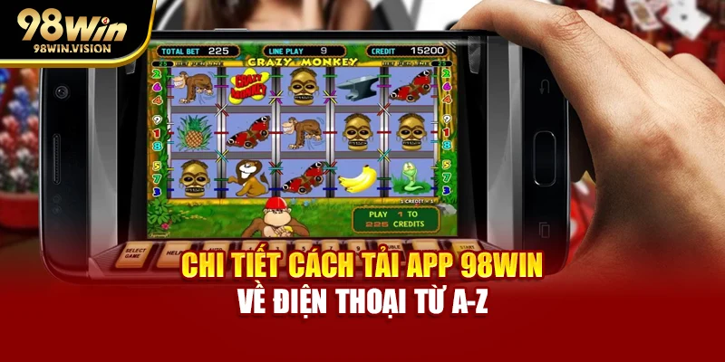 Chi tiết cách tải app 98WIN về điện thoại từ A-Z