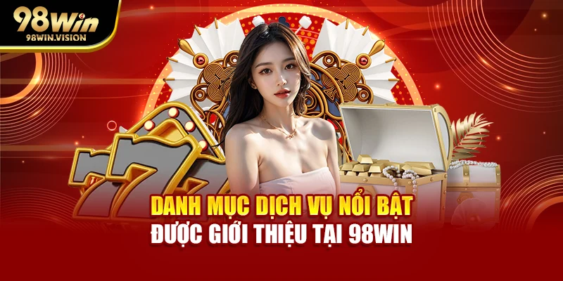 Danh mục dịch vụ nổi bật được giới thiệu tại 98WIN