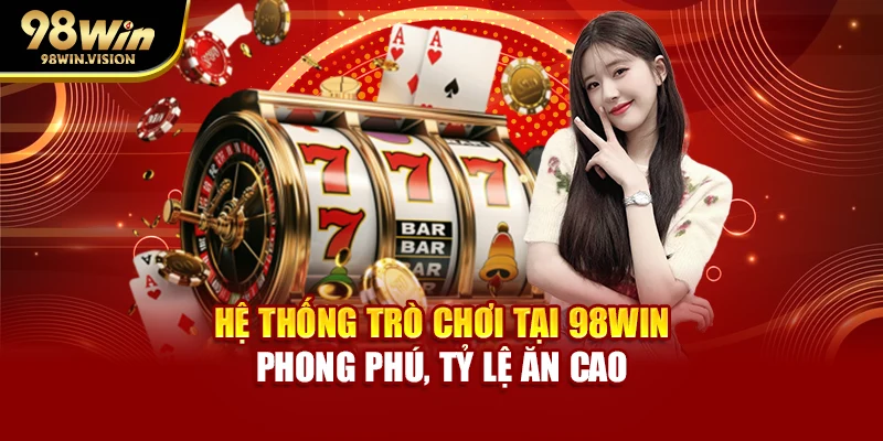 Hệ thống trò chơi tại 98WIN phong phú, tỷ lệ ăn cao