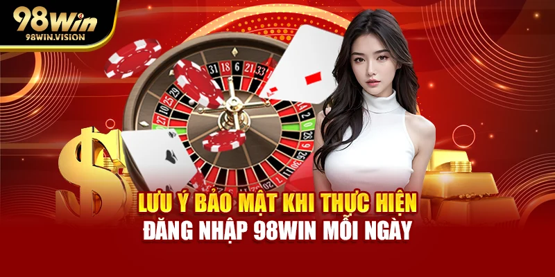 Lưu ý bảo mật khi thực hiện đăng nhập 98WIN mỗi ngày