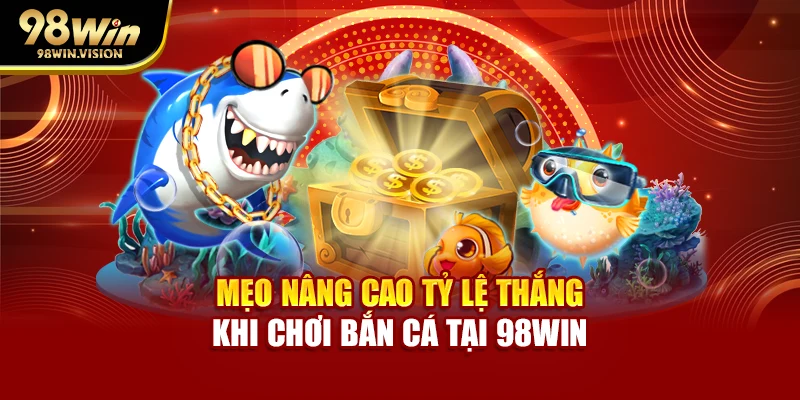 Mẹo nâng cao tỷ lệ thắng khi chơi bắn cá tại 98WIN