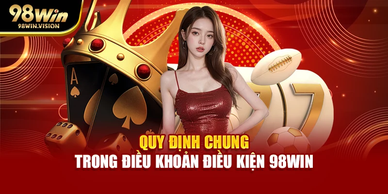 Quy định chung trong điều khoản điều kiện 98WIN