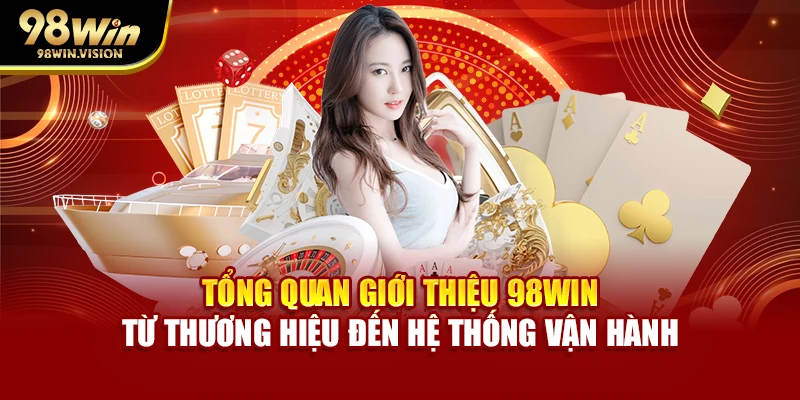 Tổng quan giới thiệu 98WIN từ thương hiệu đến hệ thống vận hành