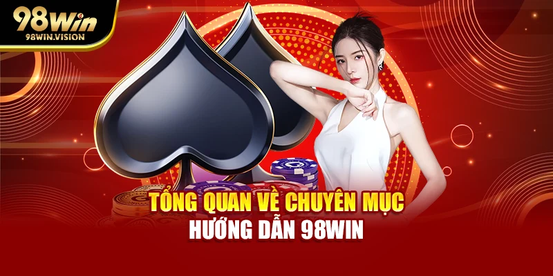 Tổng quan về chuyên mục hướng dẫn 98WIN