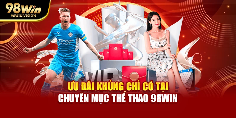 Ưu đãi khủng chỉ có tại chuyên mục thể thao 98WIN