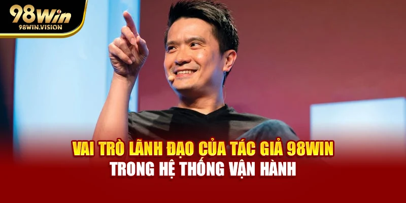 Vai trò lãnh đạo của tác giả 98WIN trong hệ thống vận hành