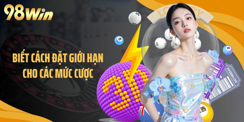 Biết cách đặt giới hạn cho các mức cược