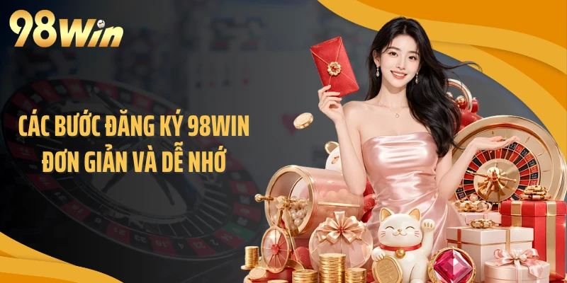 Các bước đăng ký 98WIN đơn giản và dễ nhớ