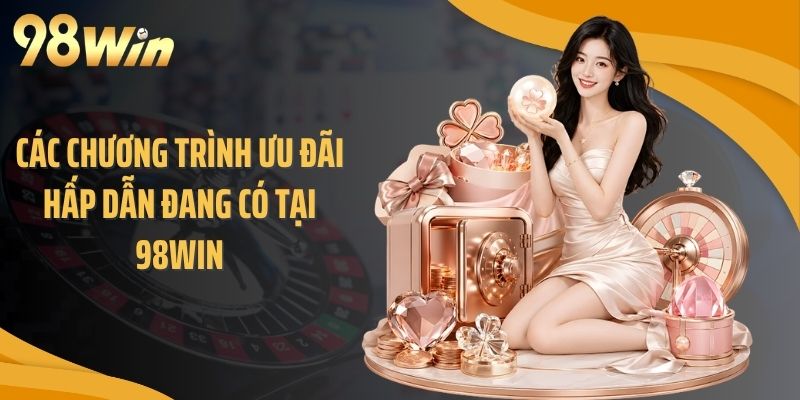 Các chương trình ưu đãi hấp dẫn đang có tại 98WIN