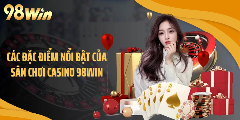 Các đặc điểm nổi bật của sân chơi casino 98WIN