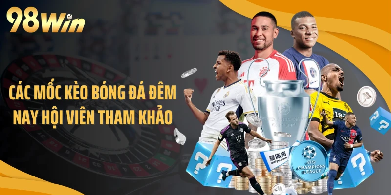 Các mốc kèo bóng đá đêm nay hội viên tham khảo