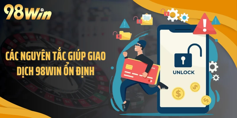 Các nguyên tắc giúp giao dịch 98WIN ổn định