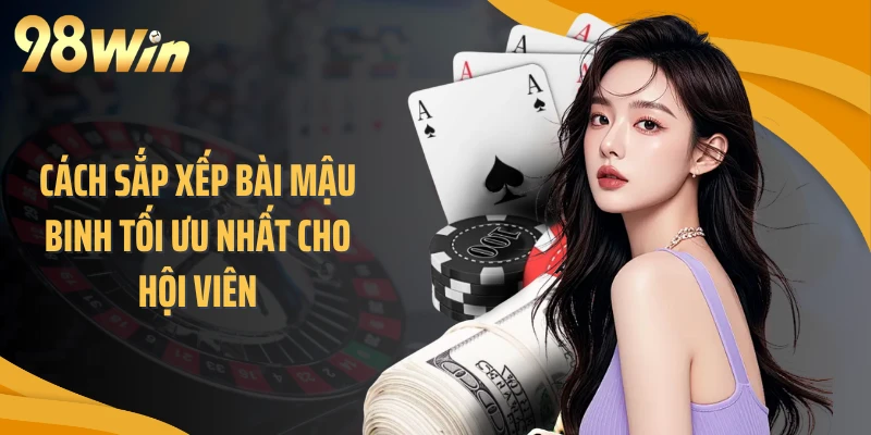 Cách sắp xếp bài mậu binh tối ưu nhất cho hội viên