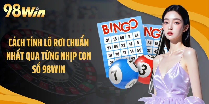 Cách Tính Lô Rơi Chuẩn Nhất Qua Từng Nhịp Con Số 98WIN