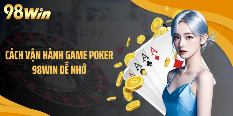 Cách vận hành game Poker 98WIN dễ nhớ