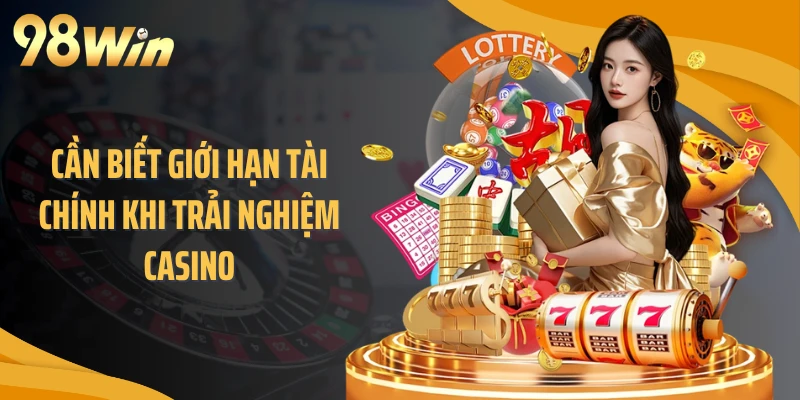 Cần biết giới hạn tài chính khi trải nghiệm casino