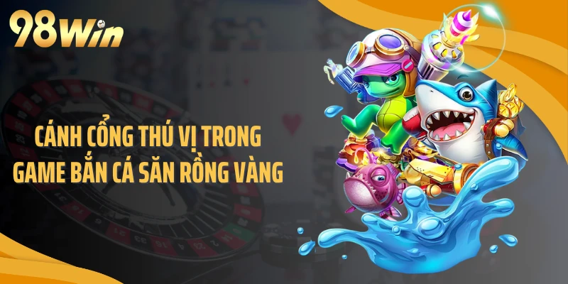 Cánh cổng thú vị trong game bắn cá săn rồng vàng