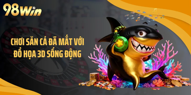 Chơi săn cá đã mắt với đồ họa 3D sống động