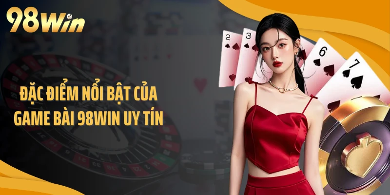 Đặc điểm nổi bật của sảnh game bài 98WIN
