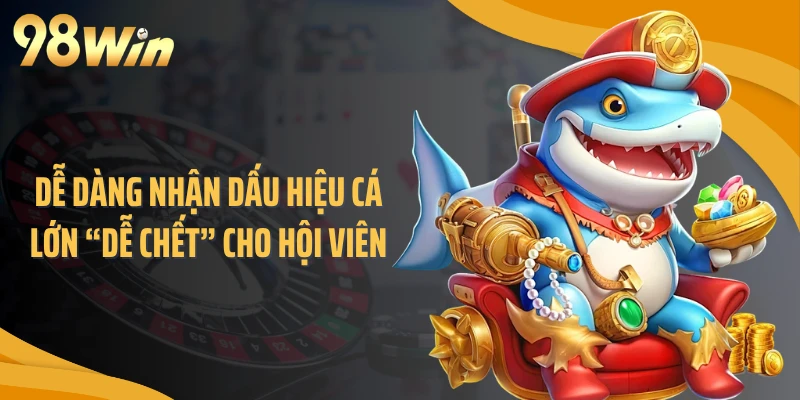 Dễ dàng nhận dấu hiệu cá lớn “dễ chết” cho hội viên