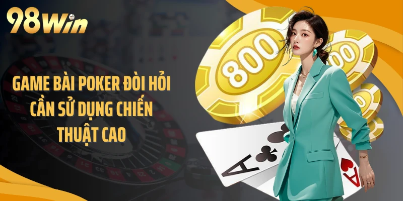 Game bài poker đòi hỏi cần sử dụng chiến thuật cao
