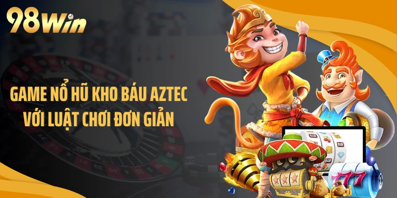 Game nổ hũ kho báu Aztec với luật chơi đơn giản