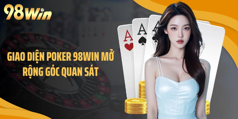 Giao diện poker 98WIN mở rộng góc quan sát