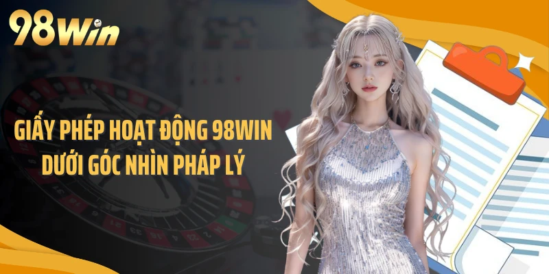 Giấy phép hoạt động 98WIN dưới góc nhìn pháp lý