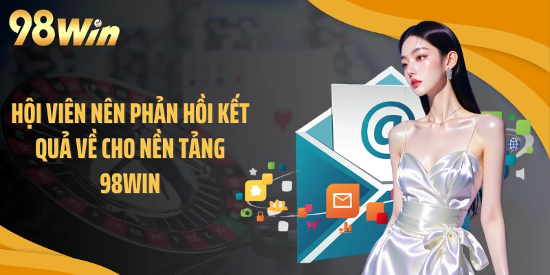 Hội viên nên phản hồi kết quả về cho nền tảng 98WIN