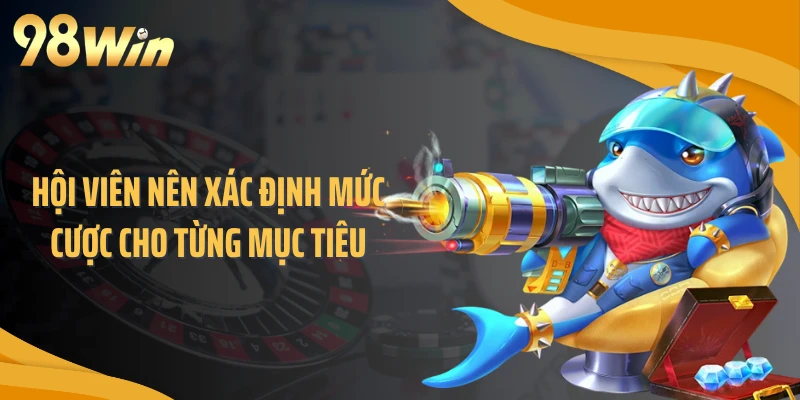 Hội viên nên xác định mức cược cho từng mục tiêu