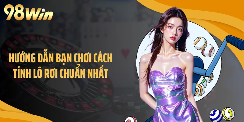 Hướng dẫn bạn chơi cách tính lô rơi chuẩn nhất
