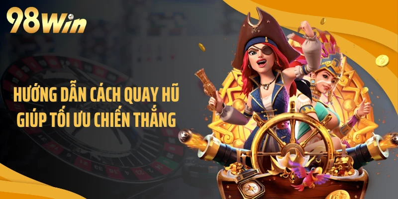 Hướng dẫn cách quay hũ giúp tối ưu chiến thắng