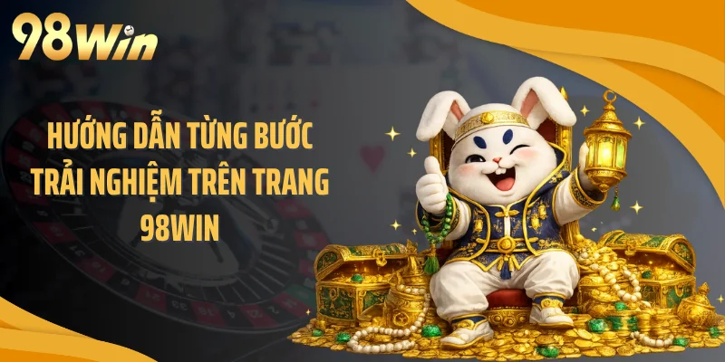 Hướng dẫn từng bước trải nghiệm trên trang 98WIN