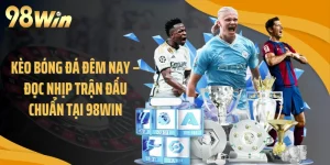 Kèo Bóng Đá Đêm Nay – Đọc Nhịp Trận Đấu Chuẩn tại 98WIN