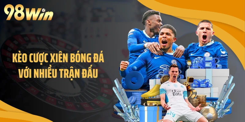 Kèo cược xiên bóng đá với nhiều trận đấu
