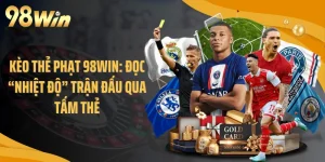 Kèo Thẻ Phạt 98WIN: Đọc “Nhiệt Độ” Trận Đấu Qua Tấm Thẻ