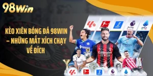 Kèo Xiên Bóng Đá 98WIN – Những Mắt Xích Chạy Về Đích 