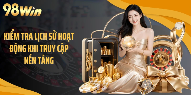 Kiểm tra lịch sử hoạt động khi truy cập nền tảng