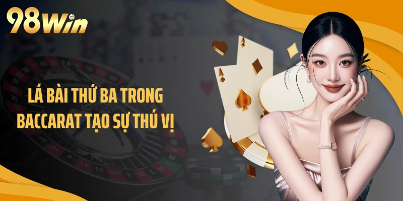 Lá bài thứ ba trong baccarat tạo sự thú vị