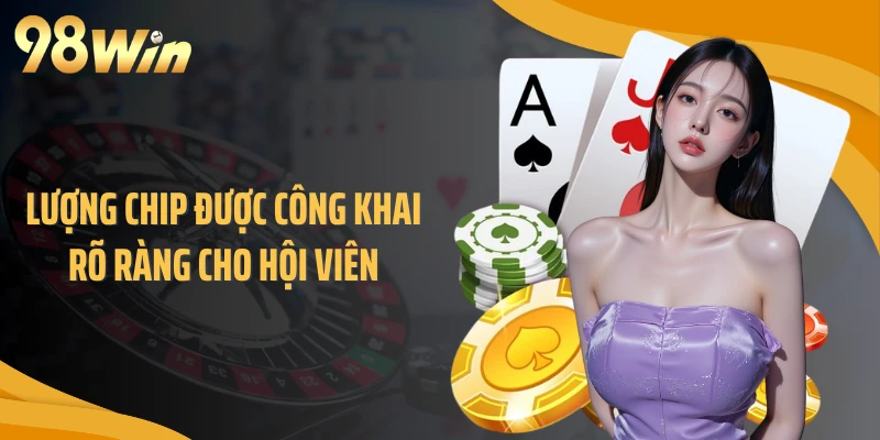 Lượng chip được công khai rõ ràng cho hội viên