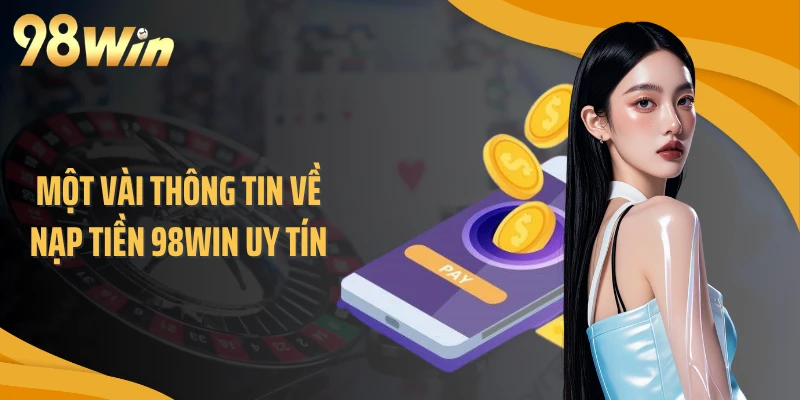 Một vài thông tin về nạp tiền 98WIN uy tín