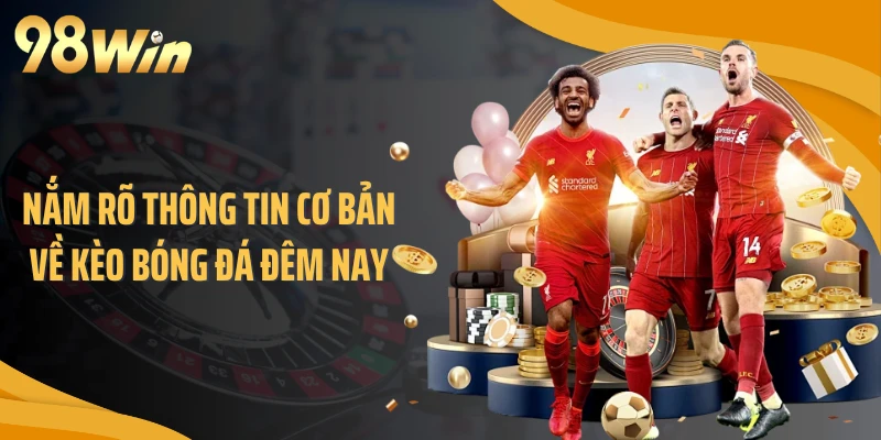 Nắm rõ thông tin cơ bản về kèo bóng đá đêm nay