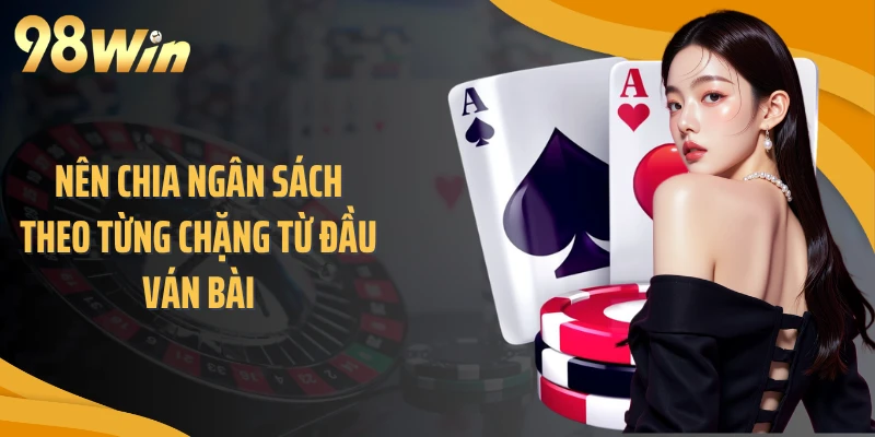 Nên chia ngân sách theo từng chặng từ đầu ván bài