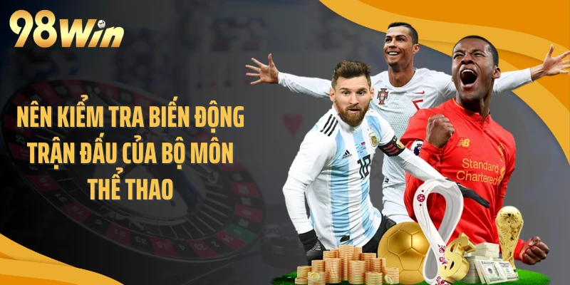 Nên kiểm tra biến động trận đấu của bộ môn thể thao